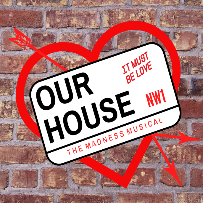 Promotional image for the musical 'Our House'. Features a street sign with the title, the text 'It Must Be Love' and 'The Madness Musical' superimposed over a brick wall and a red heart pierced by an arrow.
